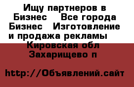 Ищу партнеров в Бизнес  - Все города Бизнес » Изготовление и продажа рекламы   . Кировская обл.,Захарищево п.